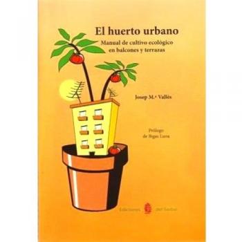 El huerto urbano. Manual de cultivo ecologico en balcones y terrazas