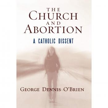 The Church and Abortion: A Catholic Dissent - George Dennis O'Brien