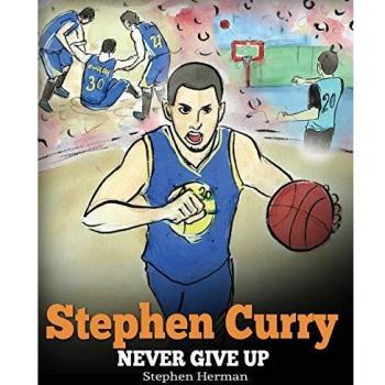 Stephen Curry: Never Give Up. A Boy Who Became a Star. Inspiring Children Book About One of the Best Basketball Players in History.
