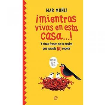 ¡Mientras vivas en esta casa…!: Y otras frases de tu madre que juraste NO repetir