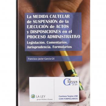 La medida cautelar de suspensión de la ejecución de actos y disposiciones en el proceso administrativo: Legislación. Comentarios. Jurisprudencia. Formularios