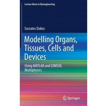 Springer MATLAB & COMSOL Multiphysics Modeling of Biological Organs, Tissues, Cells, and Devices