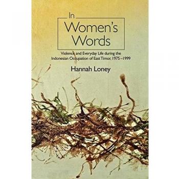 In Womens Words: Violence & Everyday Life During the Indonesian Occupation of East Timor, 19751999