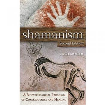 Shamanism: A Biopsychosocial Approach to Healing and Consciousness by Michael Winkelman