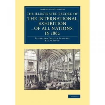 Registro Ilustrado de la Exposición Internacional de Todas las Naciones, 1862 - Edición en Tapa Blanda (Colección de Biblioteca de Cambridge - Historia Británica e Irlandesa, Siglo XIX)