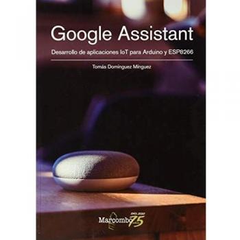 Google Assistant. Desarrollo de aplicaciones IoT para Arduino y ESP8266