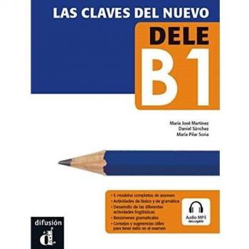 Las claves del nuevo DELE B1: Las claves del nuevo DELE B1 - Martínez, María José;Sánchez, Daniel;Soria, María Pilar