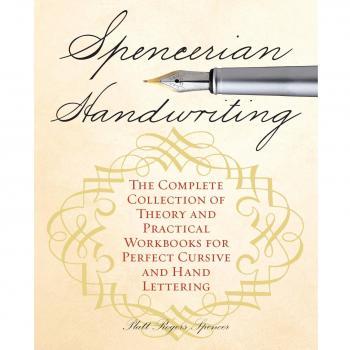 Spencerian Handwriting: The Complete Collection of Theory and Practical Workbooks for Perfect Cursive and Hand Lettering