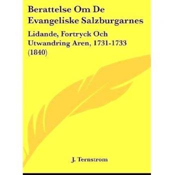 Berattelse Om de Evangeliske Salzburgarnes: Lidande, Fortryck Och Utwandring Aren, 1731-1733