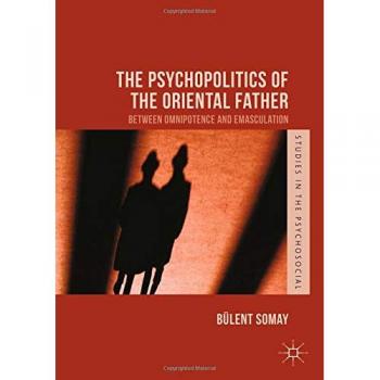 The Psychopolitics of the Oriental Father: Between Omnipotence and Emasculation