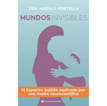 Mundos invisibles: El Espectro Autista explicado por una madre neurocientífica: 5
