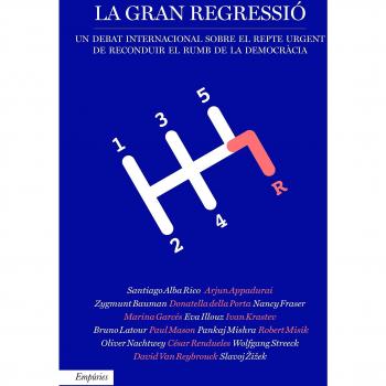 La gran regressió: Un debat sobre el repte de reconduir la democràcia - Varios Autores/appadurai, Arjun/bauman, Zygmunt/della Porta, Donatella/fraser, Nancy/garces, Marina/