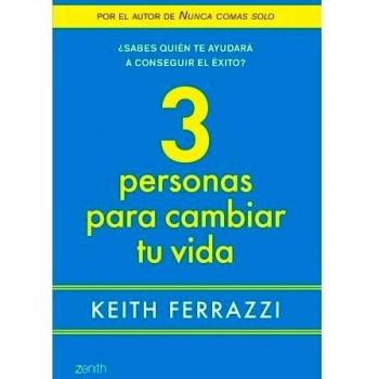 3 personas para cambiar tu vida: ¿Sabes quién te ayudará a conseguir el éxito? - Ferrazzi Keith