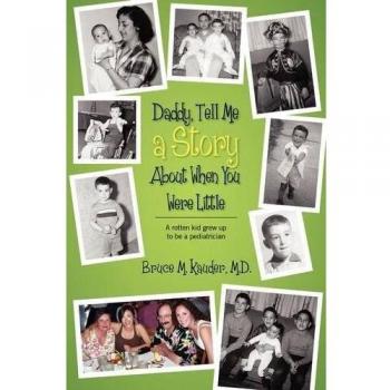 Daddy, Tell Me a Story About When You Were Little: A Pediatrician's Journey from Mischief to Medicine