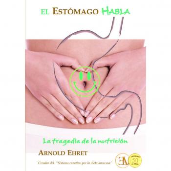El estómago habla. La tragedia de la nutrición - Arnold Ehret