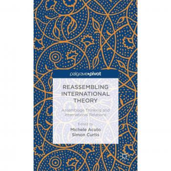 Reassembling International Theory: Assemblage Thinking and International Relations