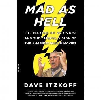 Mad as Hell: The Making of Network and the Fateful Vision of the Angriest Man in Movies