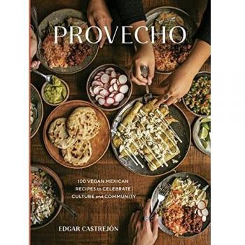 Provecho: 100 Vegan Mexican Recipes to Celebrate Culture and Community