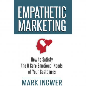 Empathetic Marketing: Meeting Customers' 6 Core Emotional Needs Guide