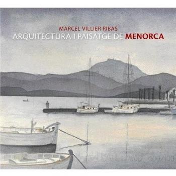 Marcel Villier, arquitectura i paisatge de Menorca: Arquitectura i paisatge de Menorca
