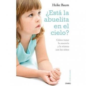 ¿Está la abuelita en el cielo?: Cómo tratar la ausencia y la tristeza con los niños