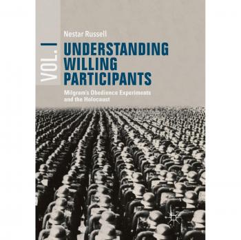 Understanding Willing Participants, Volume 1: Milgram’s Obedience Experiments and the Holocaust