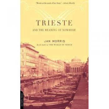 Trieste and the Meaning of Nowhere: A Literary Exploration by Jan Morris