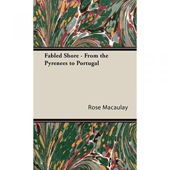 Fabled Shore: A Travel Guide from the Pyrenees to Portugal by Rose Macaulay