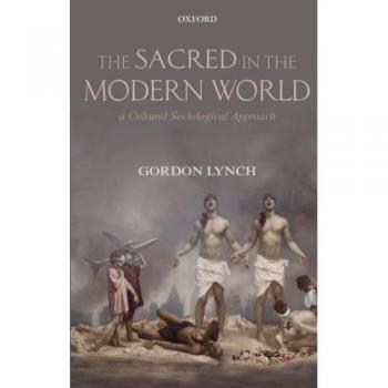 The Sacred in the Modern World: A Cultural Sociological Approach