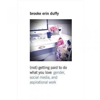 (Not) Getting Paid to Do What You Love: Gender, Social Media, and Aspirational Work