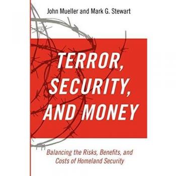 Terror, Security, and Money: Balancing the Risks, Benefits, and Costs of Homeland Security