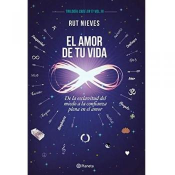 El amor de tu vida: De la esclavitud del miedo a la confianza plena en el amor. Trilogía Cree en ti Vol. III - NIEVES, RUT