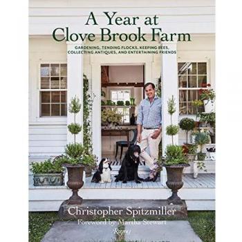 A Year at Clove Brook Farm: Gardening, Tending Flocks, Keeping Bees, Collecting Antiques, and Entertaining