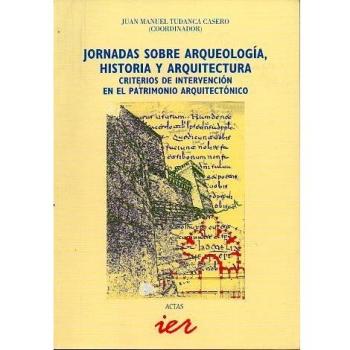 Jornadas sobre Arqueología, Historia y Arquitectura. Criterios de intervención en el patrimonio arquitectónico: Logroño, 2 al 4 de diciembre de 1999