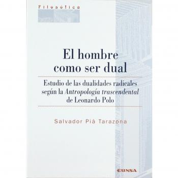 El hombre como ser dual: estudio de las dualidades radicales según la antropología trascendental de Leonardo Polo