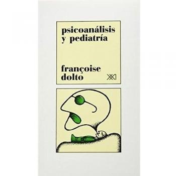 Psicoanálisis y pediatría: Las grandes nociones del psicoanálisis. Dieciséis observaciones de infantes