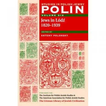 Polin: Studies in Polish Jewry, Volume 6: Jews in Lodz, 1820-1939: The Jews of Lodz: v. 6