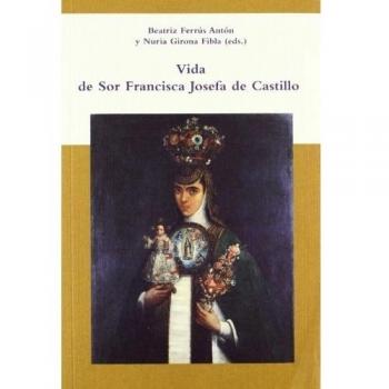 Vida de San Francisca Josefa de Castillo. Estudio preliminar, edición crítica y notas de Beatriz Ferrús Antón y Nuria Girona Fibla.