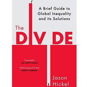 The Divide. A New History Of Global Inequality: A Brief Guide to Global Inequality and its Solutions