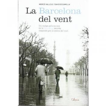 Barcelona del vent, la: Un viatge pels racons de la Barcelona secreta inspirats per L'ombra de vent