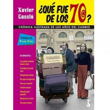 ¿Qué fue de los 70? Crónica Ilustrada de los Años del Cambio.