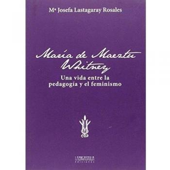 María de Maeztu Whitney: Una vida entre la pedagogía y el feminismo: 4 - Mª Josefa Lastagaray Rosales