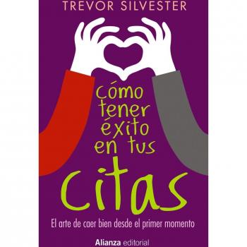 Cómo tener éxito en tus citas: El arte de caer bien desde el primer momento - Trevor Silvester