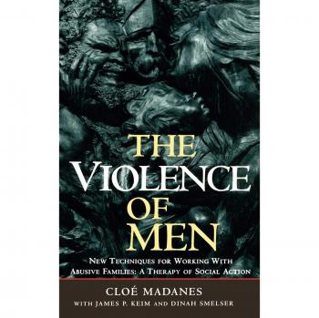 Chloe Madanes: The Violence of Men - Innovative Therapeutic Approaches for Abusive Families