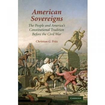 Soberanos Americanos: La Gente y la Tradición Constitucional de América Antes de la Guerra Civil (Estudios de Cambridge sobre la Constitución Americana)