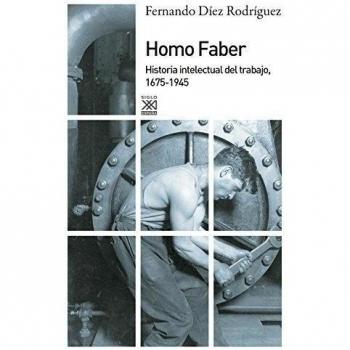 Homo Faber. Historia intelectual del trabajo, 1675-1945