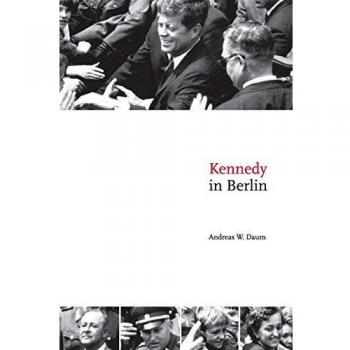 Kennedy in Berlin: A Historical Analysis by Andreas W. Daum