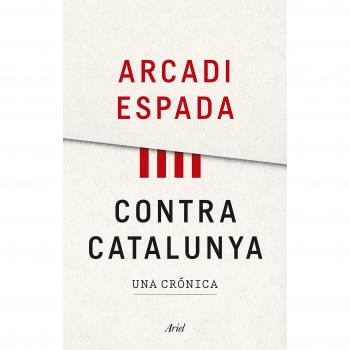 Contra Catalunya: Una crónica - Arcadi Espada