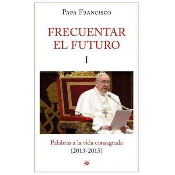 Frecuentar El Futuro II: Palabras a la vida consagrada