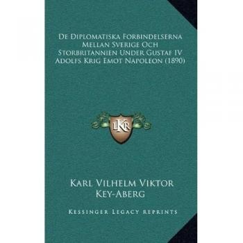 De Diplomatiska Forbindelserna Mellan Sverige Och Storbritannien Under Gustaf IV Adolfs Krig Emot Napoleon